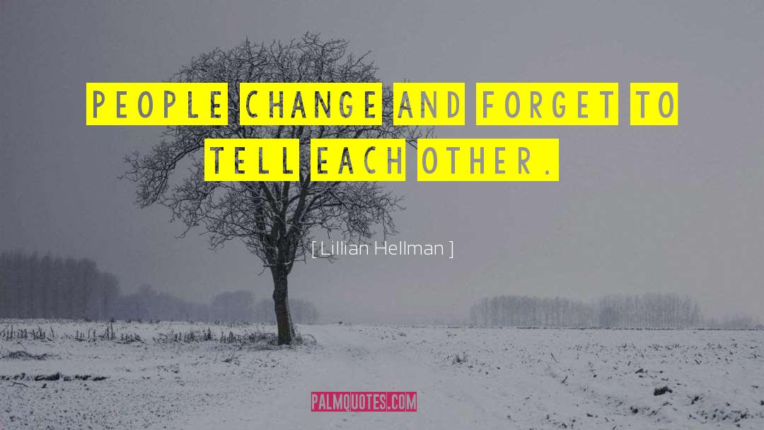 Lillian Hellman Quotes: People change and forget to