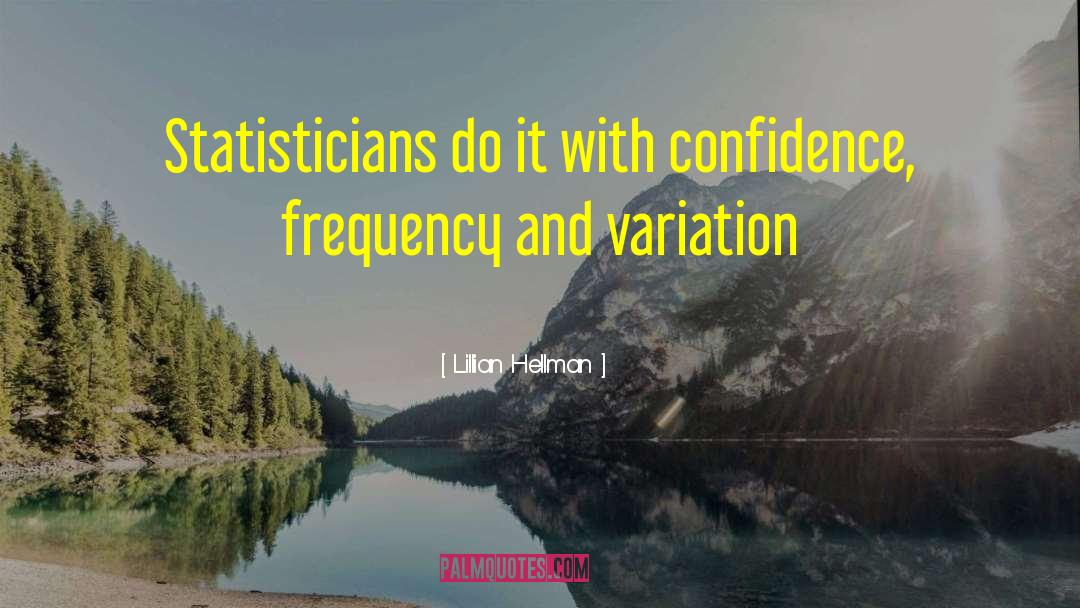 Lillian Hellman Quotes: Statisticians do it with confidence,