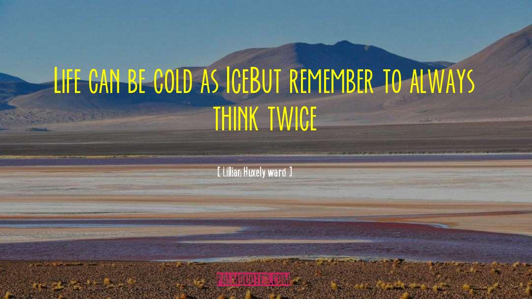 Lillian Huxely Ward Quotes: Life can be cold as
