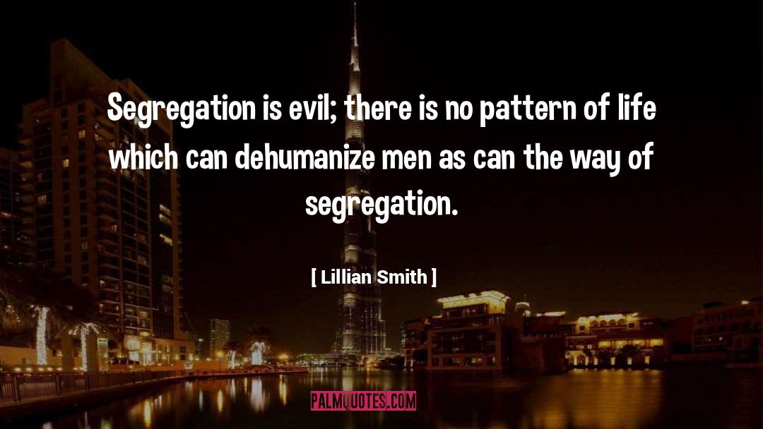 Lillian Smith Quotes: Segregation is evil; there is