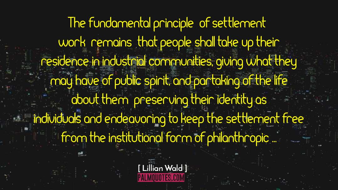 Lillian Wald Quotes: The fundamental principle [of settlement