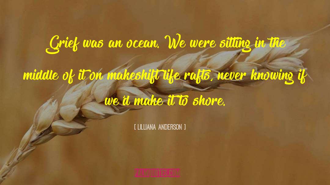 Lilliana Anderson Quotes: Grief was an ocean. We