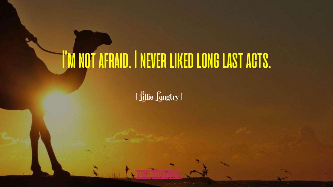 Lillie Langtry Quotes: I'm not afraid. I never