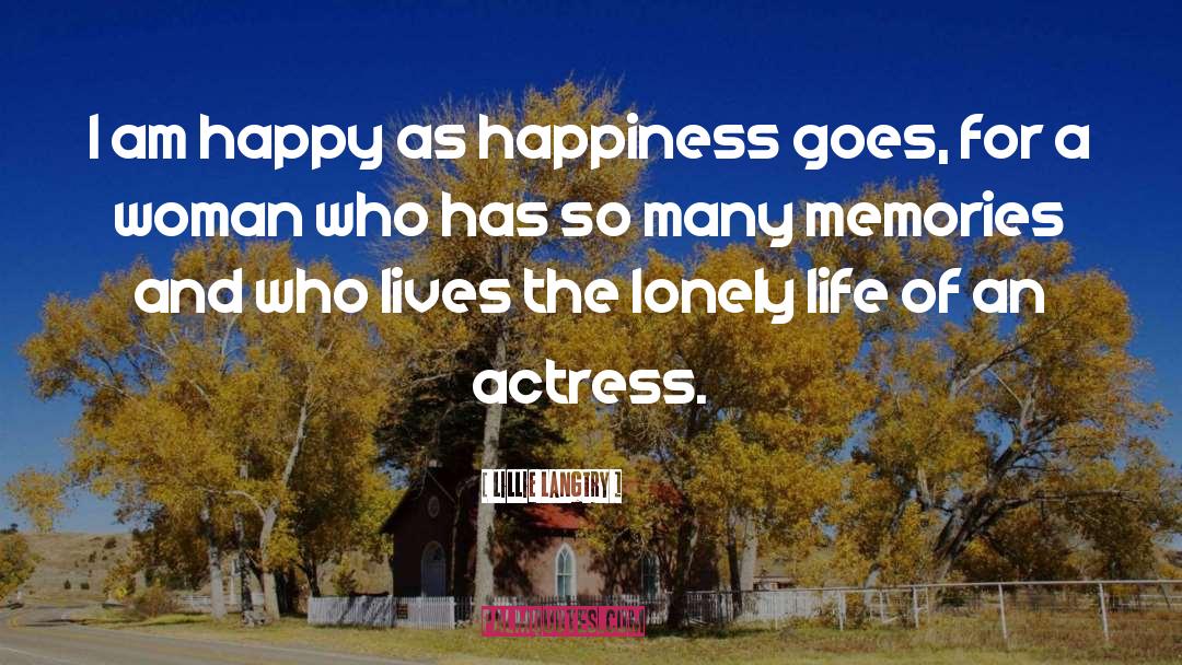 Lillie Langtry Quotes: I am happy as happiness