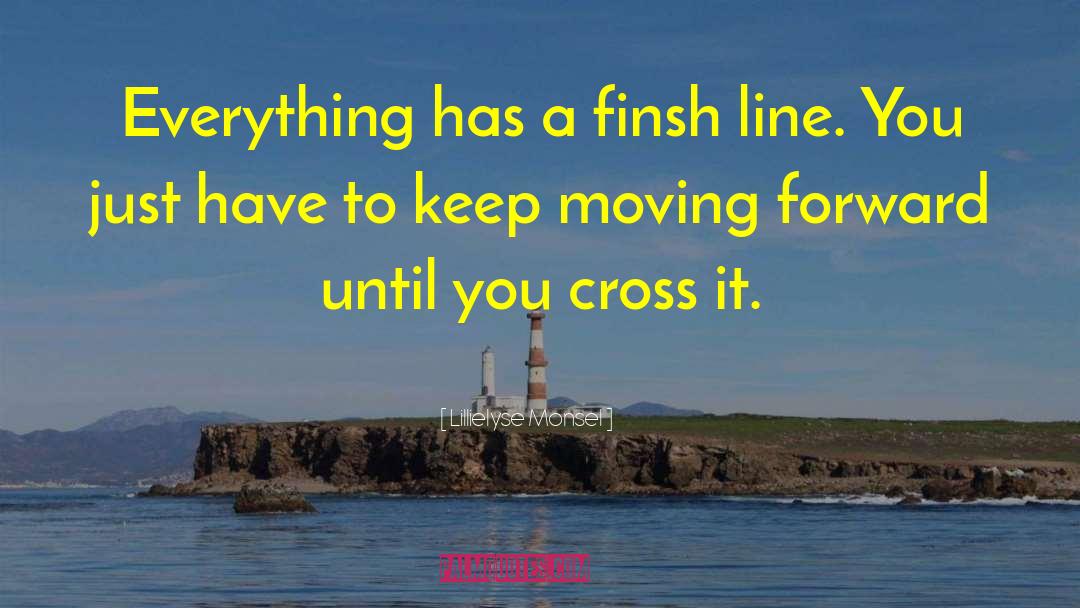Lillielyse Monsel Quotes: Everything has a finsh line.