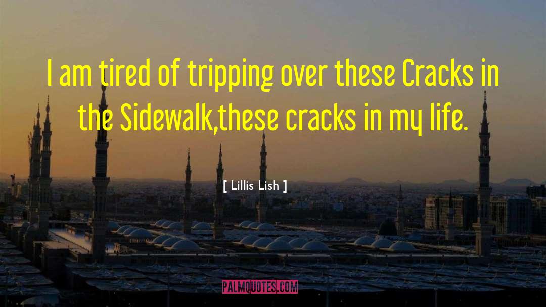 Lillis Lish Quotes: I am tired of tripping