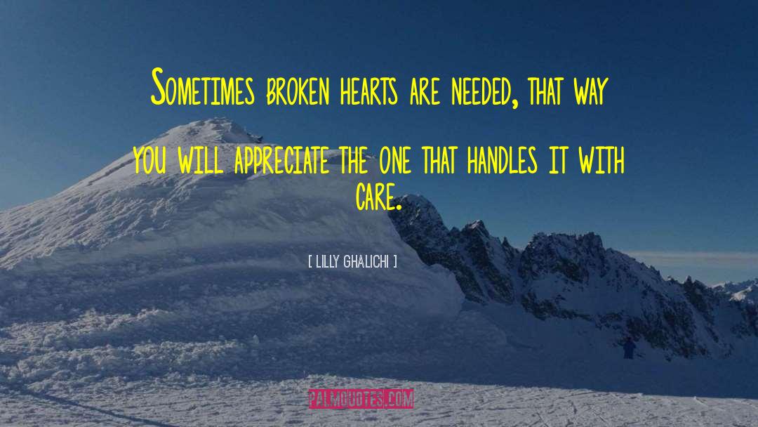 Lilly Ghalichi Quotes: Sometimes broken hearts are needed,