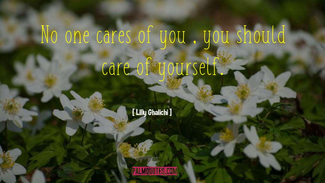 Lilly Ghalichi Quotes: No one cares of you