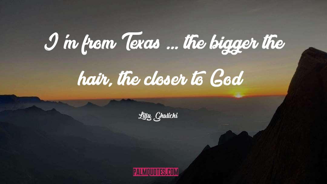 Lilly Ghalichi Quotes: I'm from Texas ... the