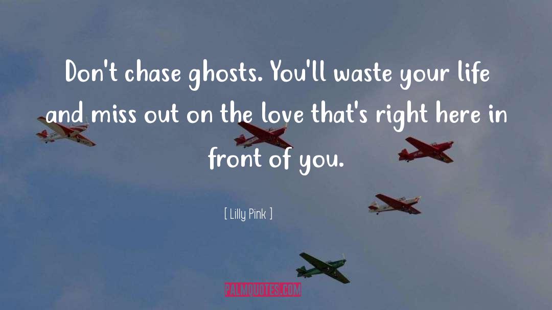 Lilly Pink Quotes: Don't chase ghosts. You'll waste