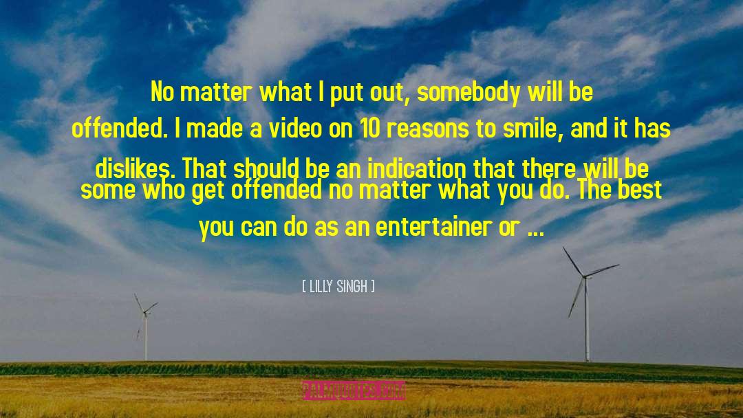 Lilly Singh Quotes: No matter what I put