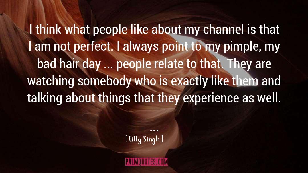 Lilly Singh Quotes: I think what people like