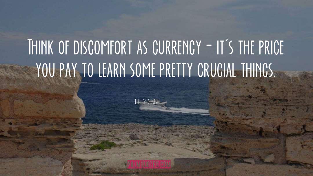 Lilly Singh Quotes: Think of discomfort as currency-