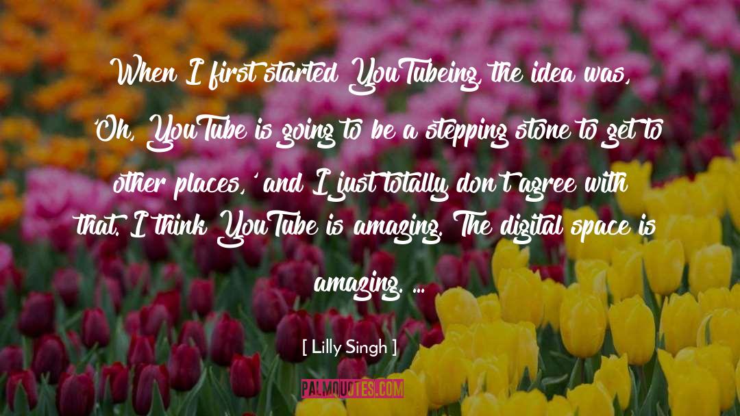 Lilly Singh Quotes: When I first started YouTubeing,