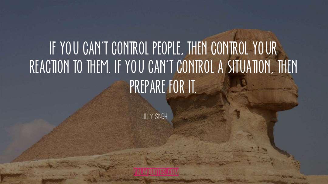 Lilly Singh Quotes: IF YOU CAN'T CONTROL PEOPLE,