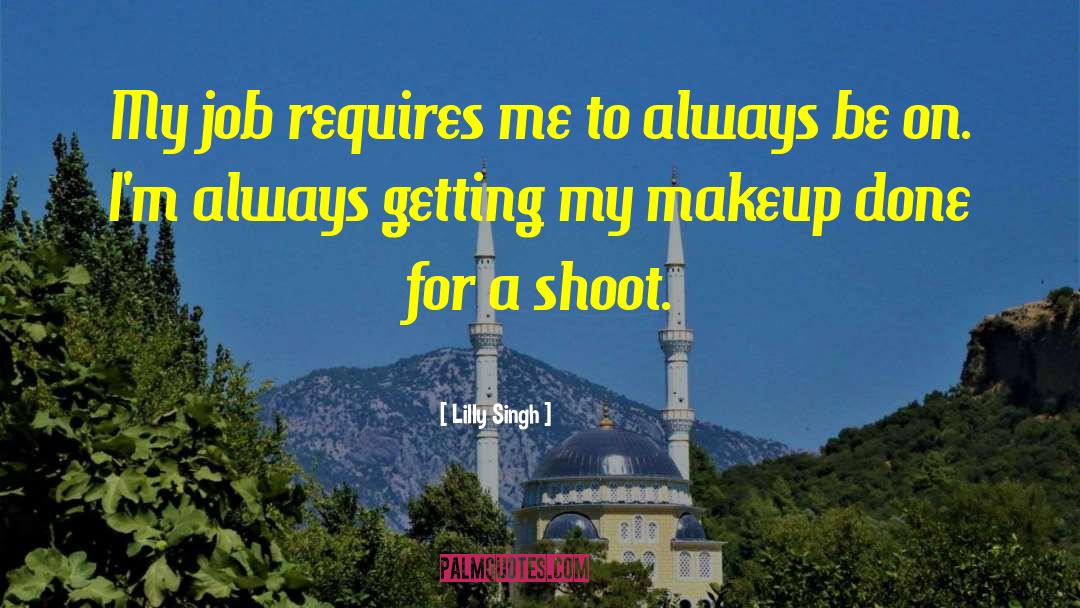 Lilly Singh Quotes: My job requires me to