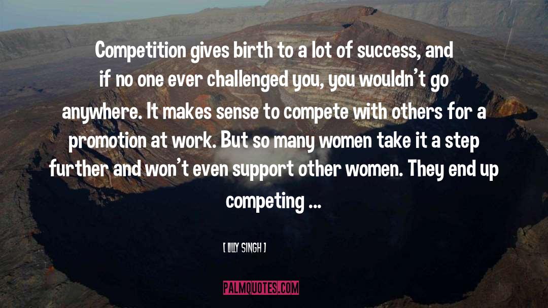 Lilly Singh Quotes: Competition gives birth to a