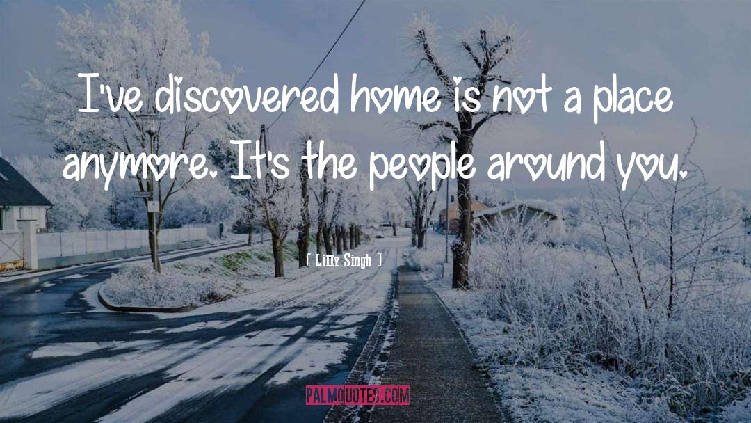 Lilly Singh Quotes: I've discovered home is not