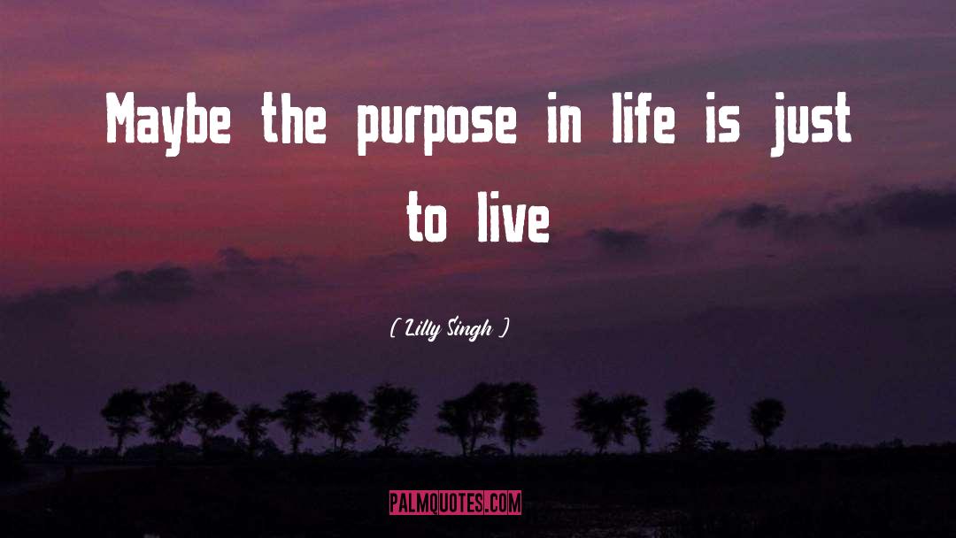 Lilly Singh Quotes: Maybe the purpose in life