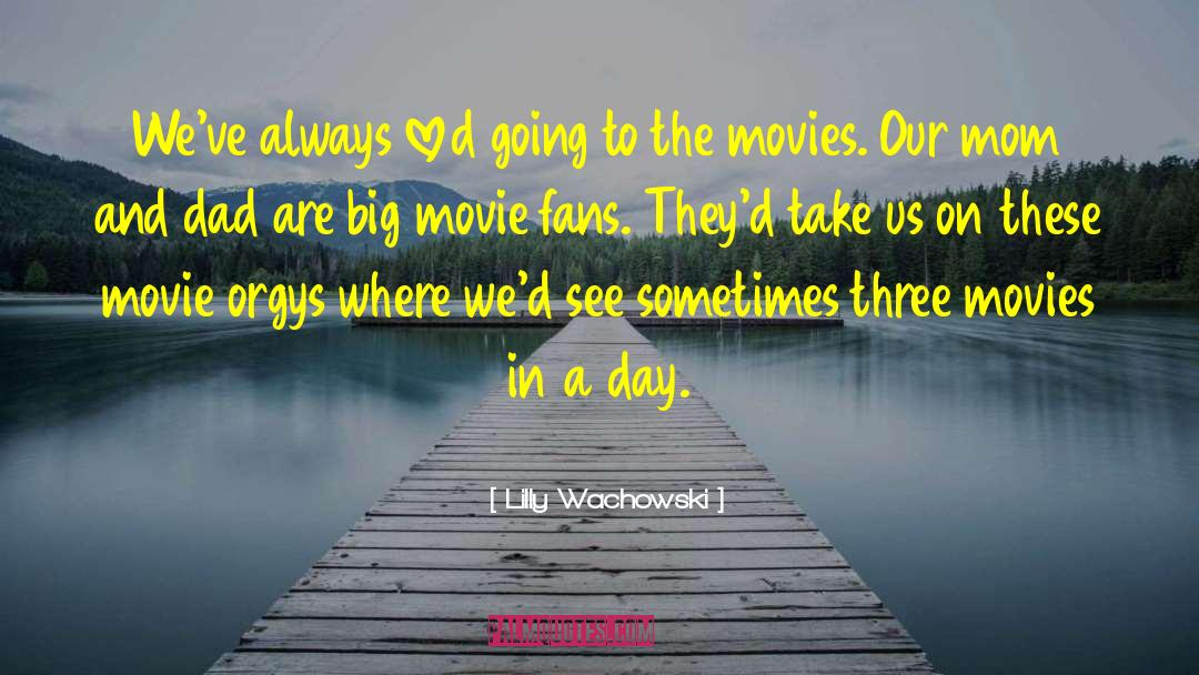 Lilly Wachowski Quotes: We've always loved going to