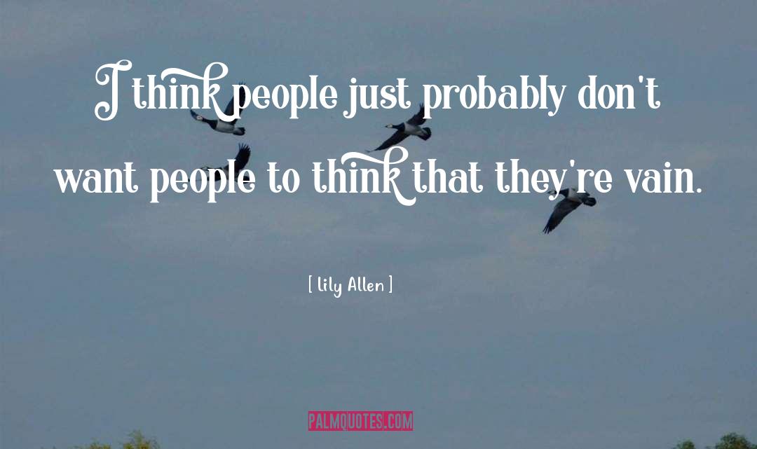 Lily Allen Quotes: I think people just probably