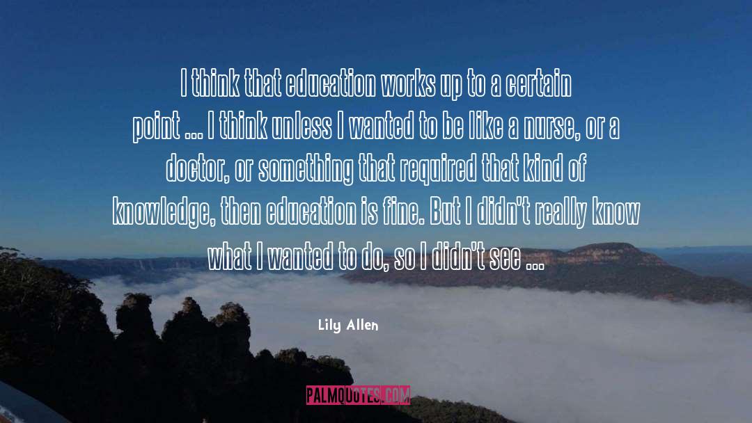 Lily Allen Quotes: I think that education works