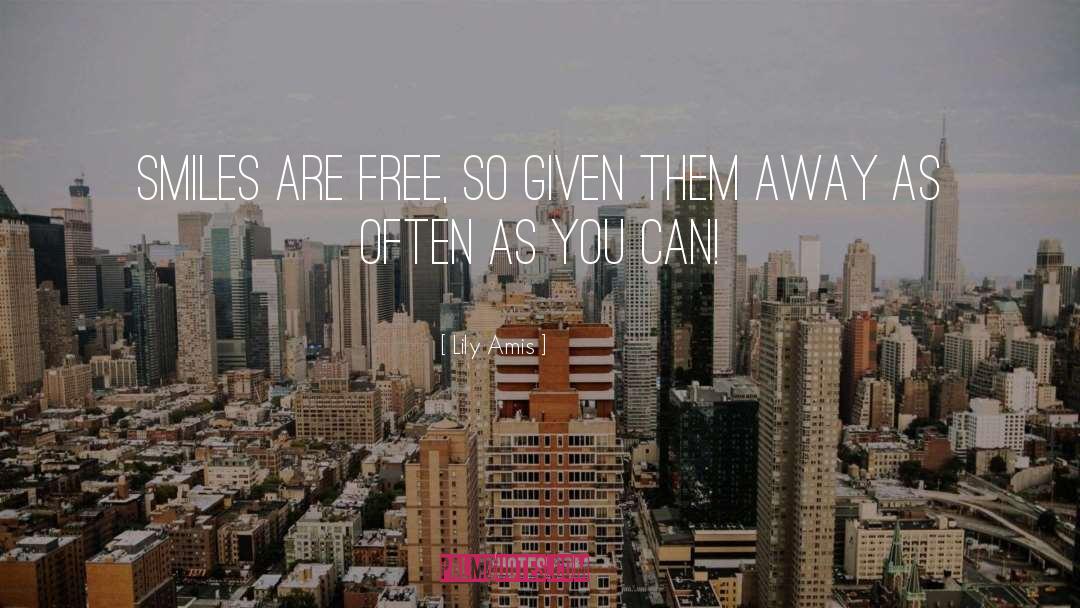 Lily Amis Quotes: Smiles are Free, so given