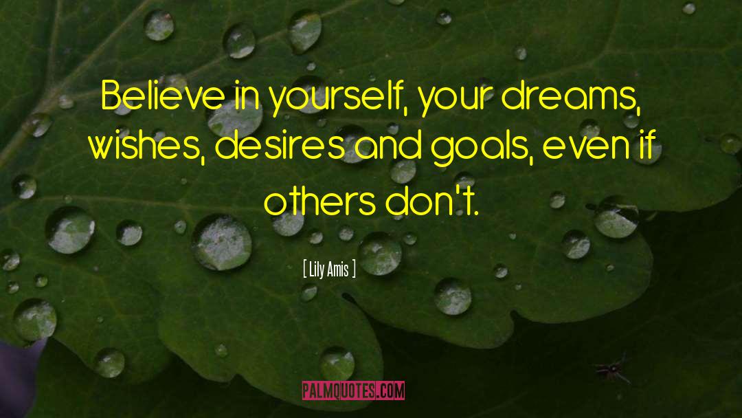 Lily Amis Quotes: Believe in yourself, your dreams,