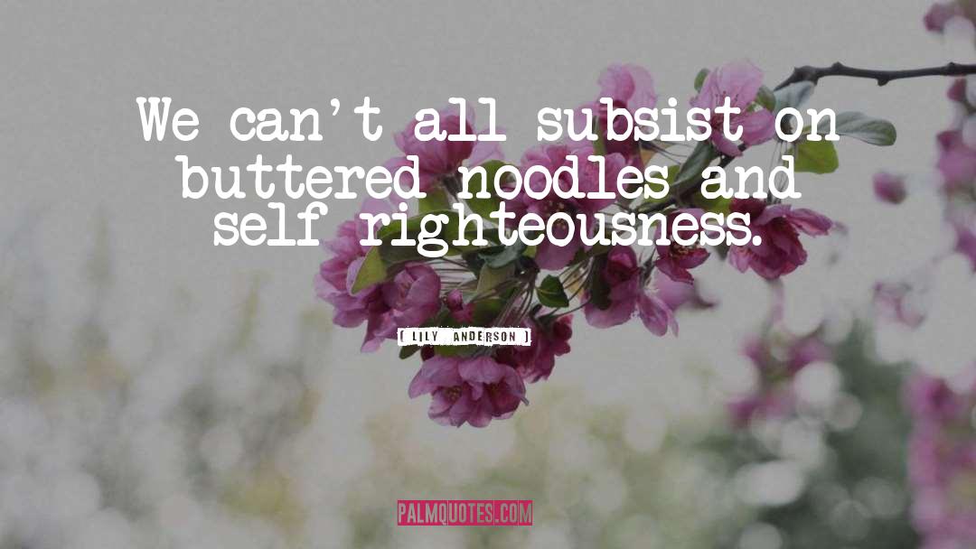 Lily  Anderson Quotes: We can't all subsist on