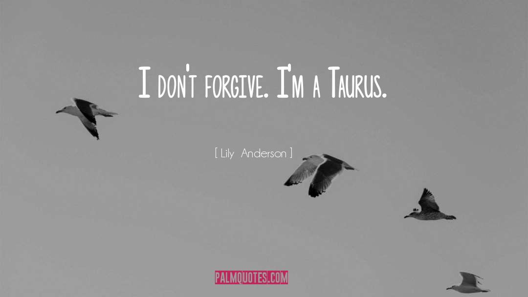 Lily  Anderson Quotes: I don't forgive. I'm a