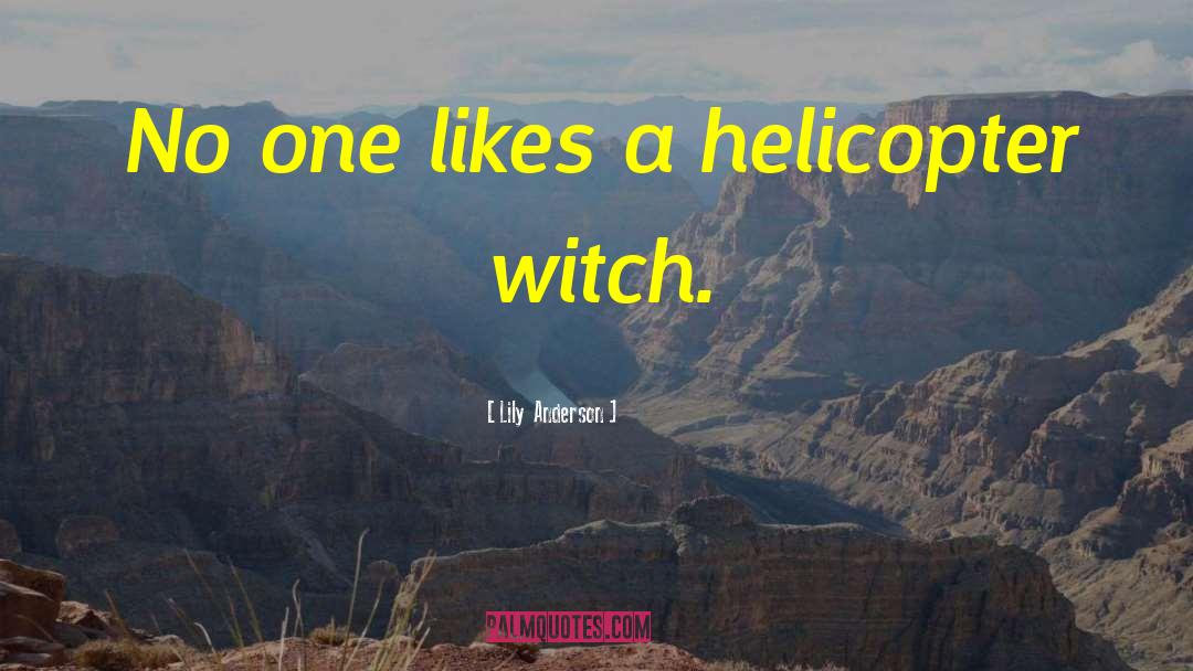 Lily  Anderson Quotes: No one likes a helicopter