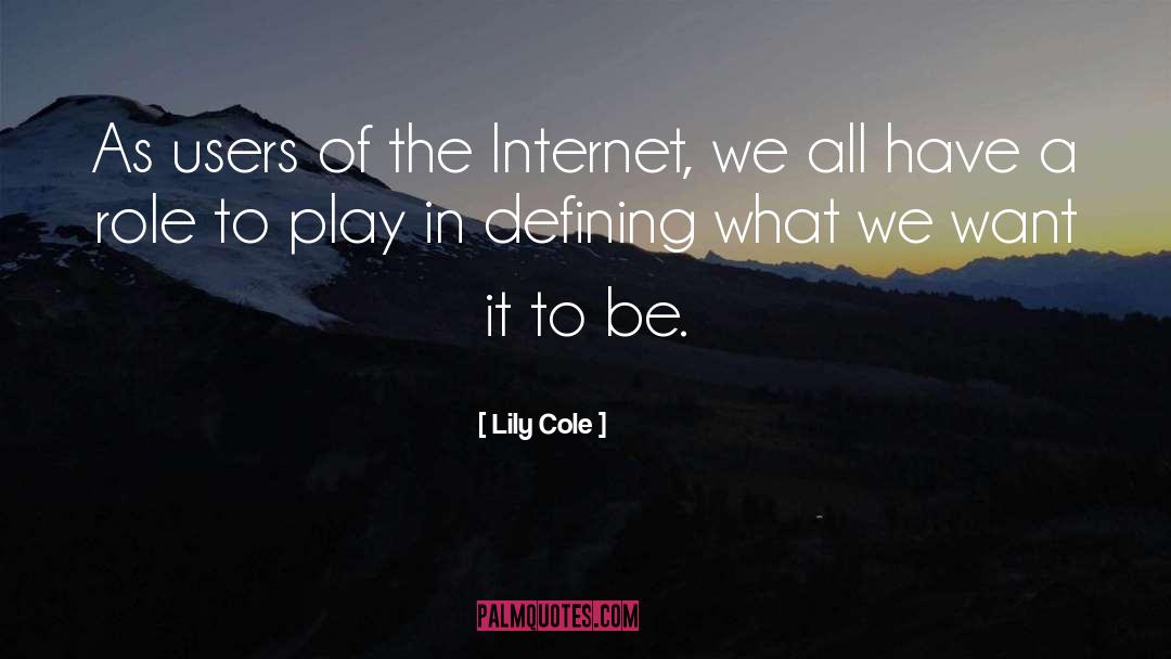 Lily Cole Quotes: As users of the Internet,