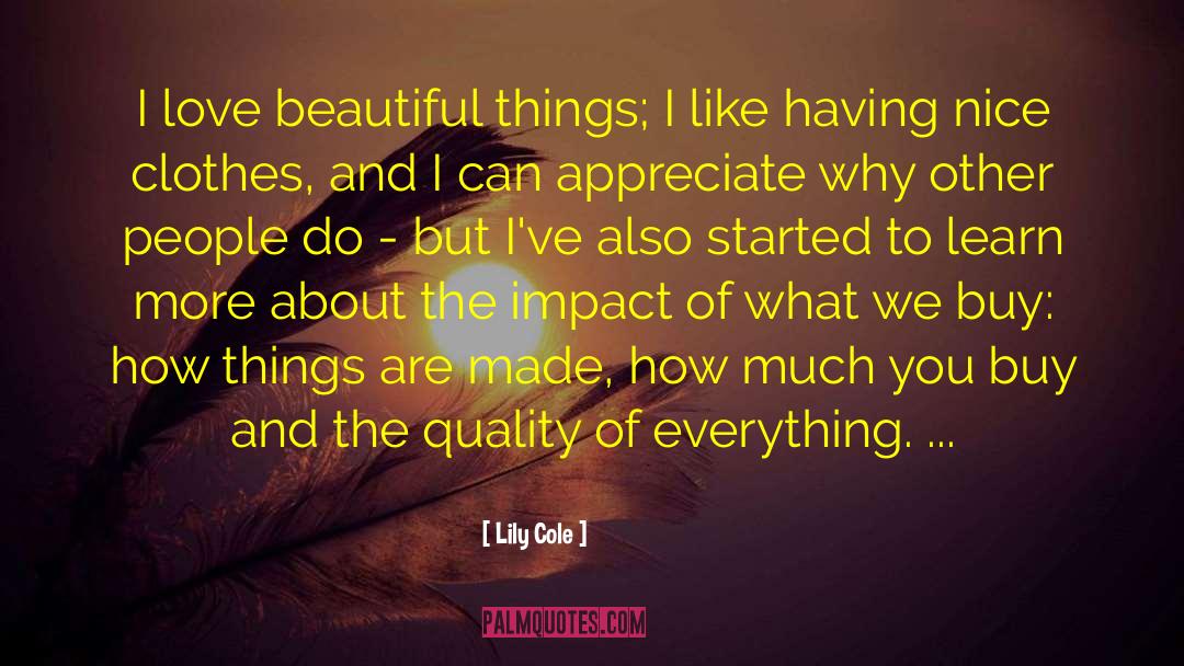Lily Cole Quotes: I love beautiful things; I