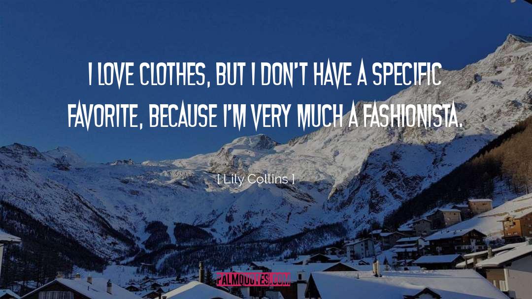 Lily Collins Quotes: I love clothes, but I