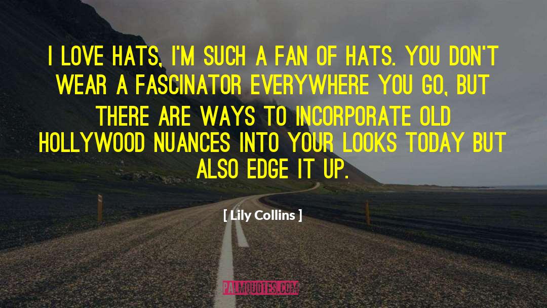 Lily Collins Quotes: I love hats, I'm such