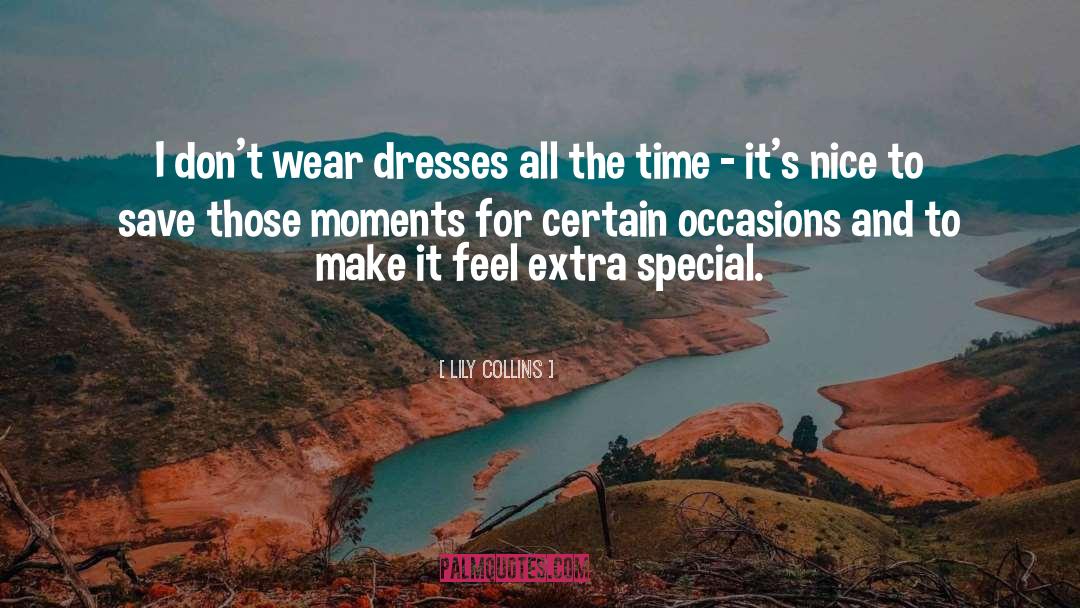 Lily Collins Quotes: I don't wear dresses all