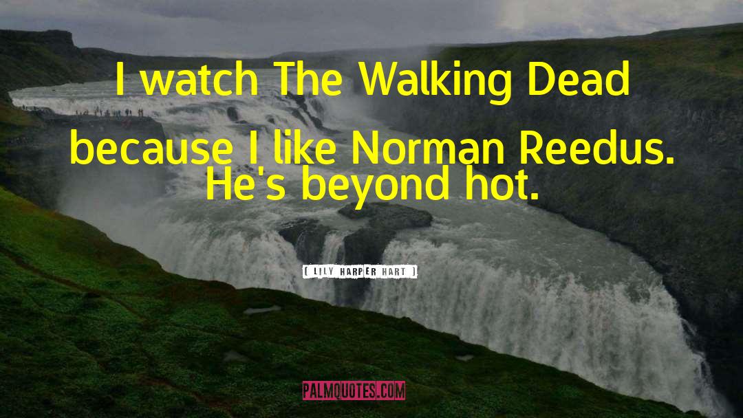 Lily Harper Hart Quotes: I watch The Walking Dead