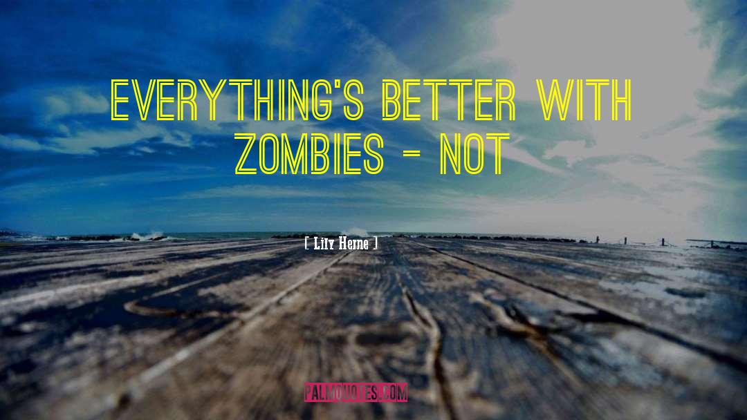 Lily Herne Quotes: Everything's better with zombies -