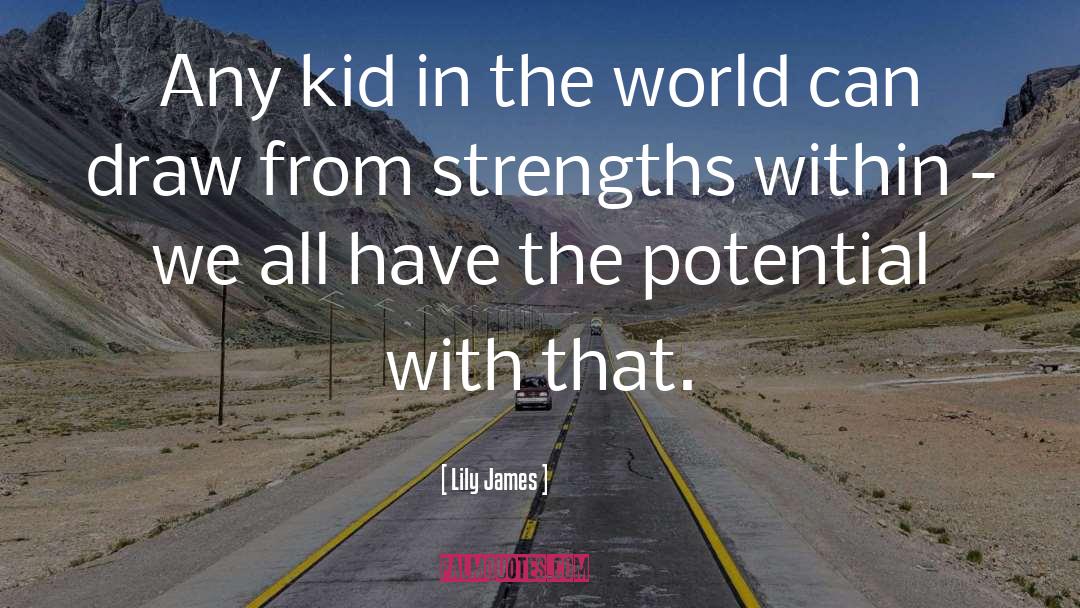 Lily James Quotes: Any kid in the world