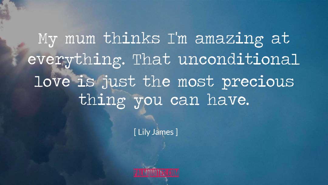 Lily James Quotes: My mum thinks I'm amazing