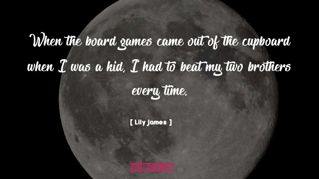 Lily James Quotes: When the board games came