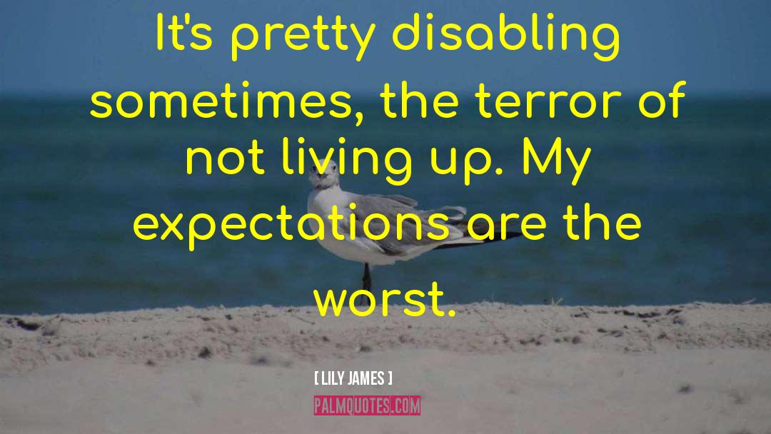 Lily James Quotes: It's pretty disabling sometimes, the