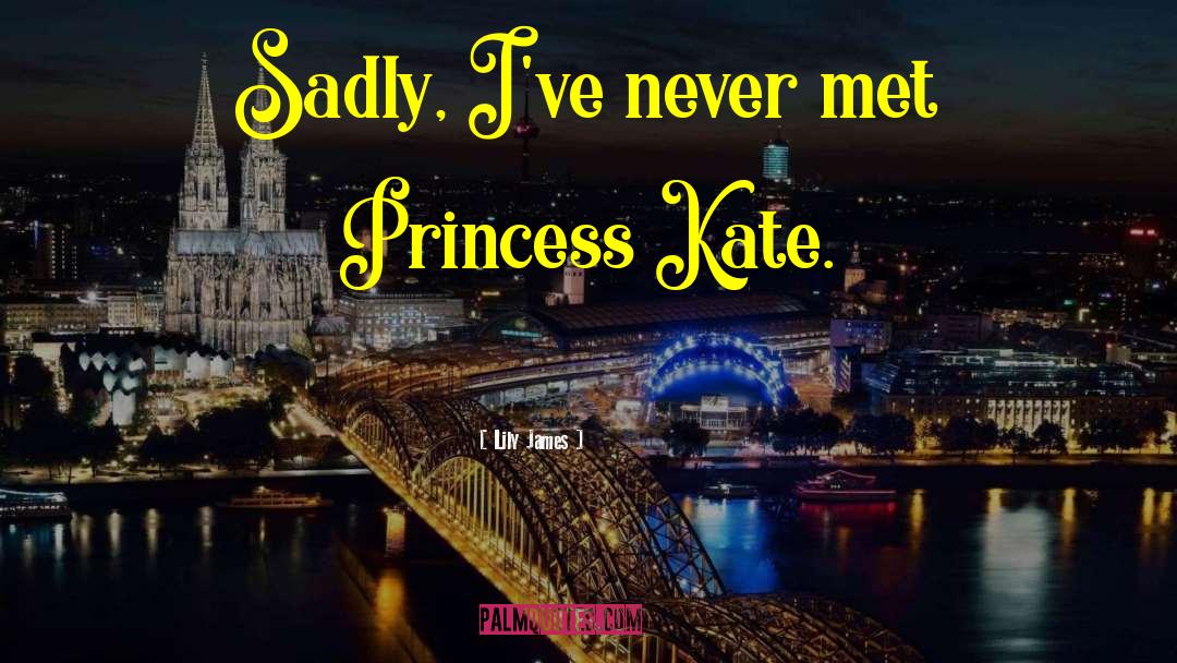 Lily James Quotes: Sadly, I've never met Princess
