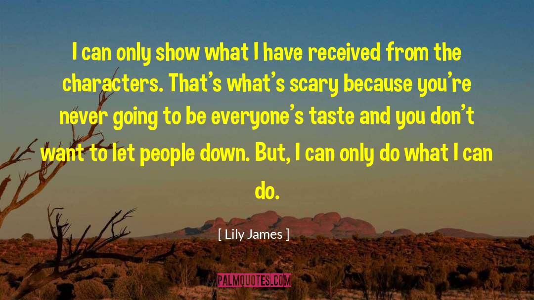 Lily James Quotes: I can only show what