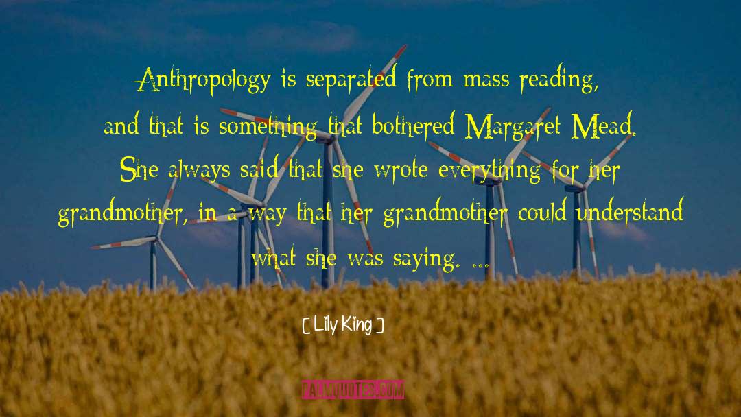 Lily King Quotes: Anthropology is separated from mass