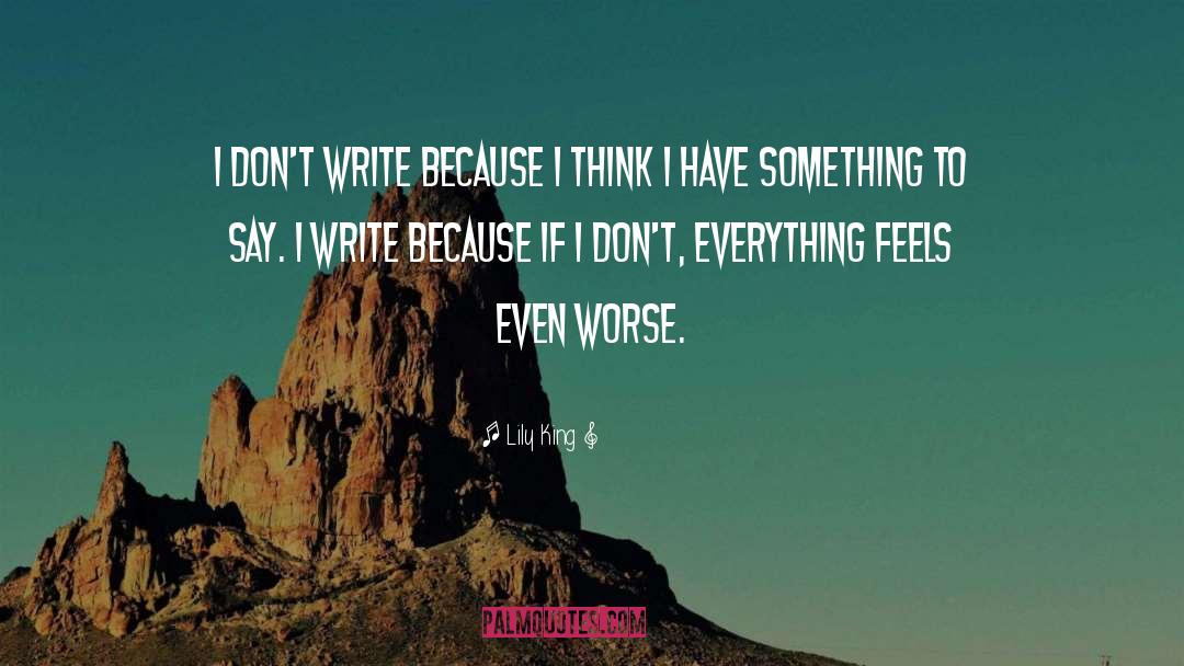 Lily King Quotes: I don't write because I