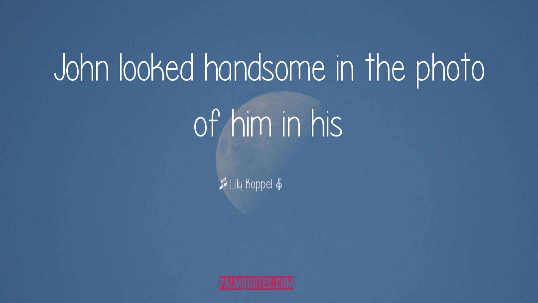 Lily Koppel Quotes: John looked handsome in the