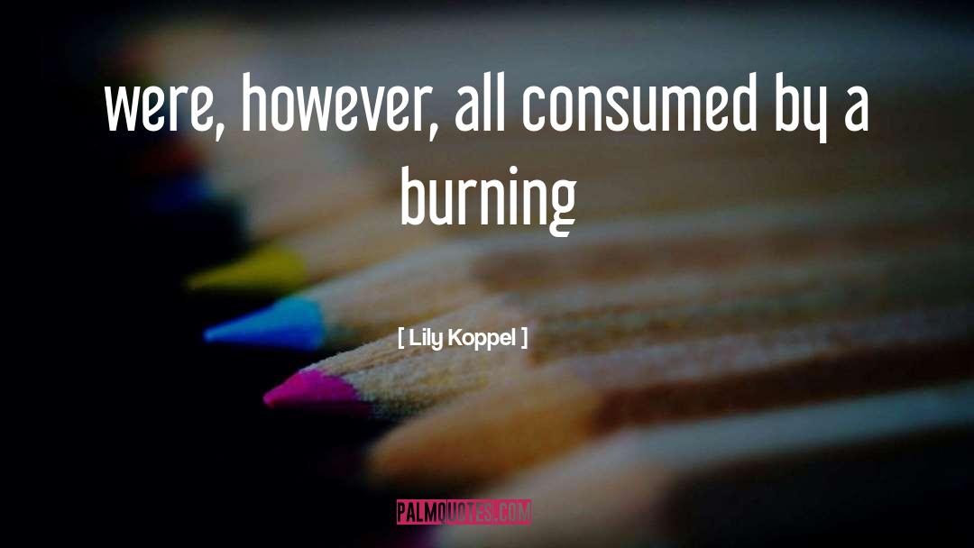Lily Koppel Quotes: were, however, all consumed by