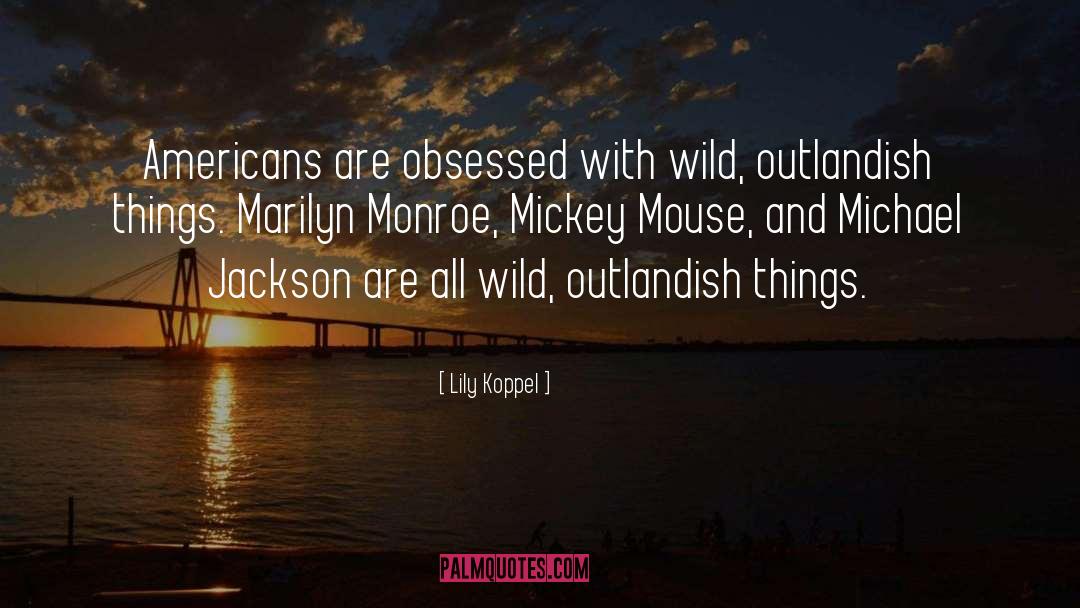 Lily Koppel Quotes: Americans are obsessed with wild,
