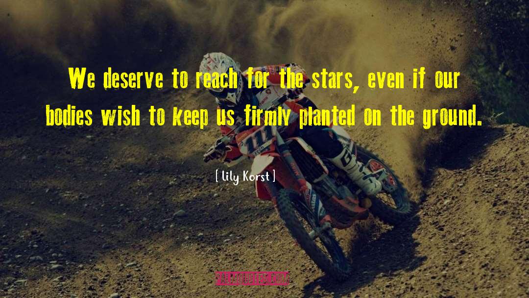 Lily Korst Quotes: We deserve to reach for